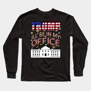 Trump 2024 I'll Be In My Office, White House President Long Sleeve T-Shirt